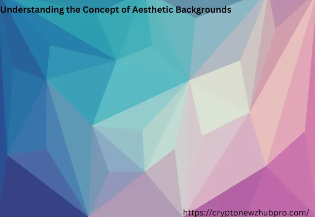 Understanding the Concept of Aesthetic Backgrounds