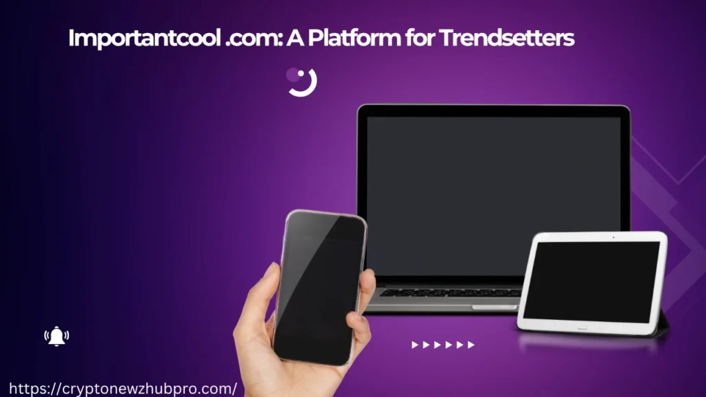 Importantcool .com A Platform for Trendsetters